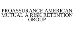 PROASSURANCE AMERICAN MUTUAL A RISK RETENTION GROUP