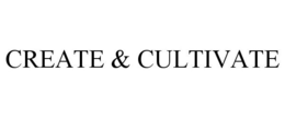 CREATE & CULTIVATE