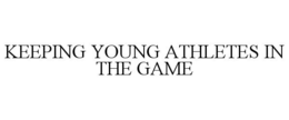 KEEPING YOUNG ATHLETES IN THE GAME
