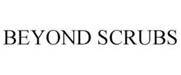 BEYOND SCRUBS