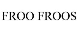 FROO FROOS