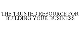 THE TRUSTED RESOURCE FOR BUILDING YOUR BUSINESS
