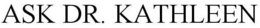 ASK DR. KATHLEEN