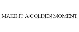MAKE IT A GOLDEN MOMENT