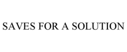 SAVES FOR A SOLUTION