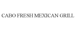 CABO FRESH MEXICAN GRILL