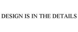 DESIGN IS IN THE DETAILS