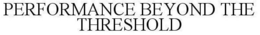 PERFORMANCE BEYOND THE THRESHOLD