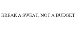 BREAK A SWEAT, NOT A BUDGET