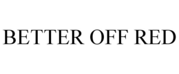 BETTER OFF RED