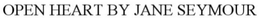 OPEN HEART BY JANE SEYMOUR