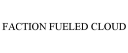 FACTION FUELED CLOUD