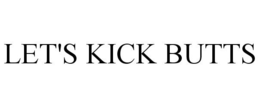 LET'S KICK BUTTS