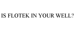IS FLOTEK IN YOUR WELL?