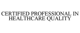 CERTIFIED PROFESSIONAL IN HEALTHCARE QUALITY
