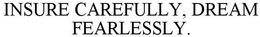 INSURE CAREFULLY, DREAM FEARLESSLY.