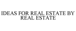 IDEAS FOR REAL ESTATE BY REAL ESTATE