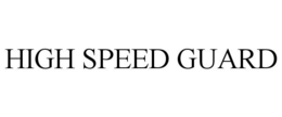 HIGH SPEED GUARD