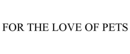 FOR THE LOVE OF PETS