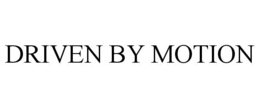 DRIVEN BY MOTION
