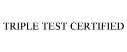 TRIPLE TEST CERTIFIED