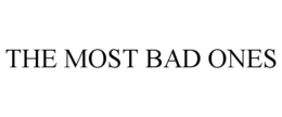 THE MOST BAD ONES