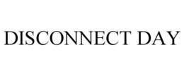 DISCONNECT DAY
