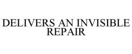 DELIVERS AN INVISIBLE REPAIR