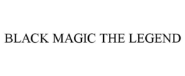 BLACK MAGIC THE LEGEND