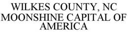 WILKES COUNTY, NC MOONSHINE CAPITAL OF AMERICA