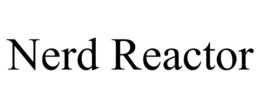 NERD REACTOR