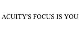 ACUITY'S FOCUS IS YOU