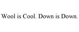 WOOL IS COOL. DOWN IS DOWN.