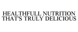 HEALTHFULL NUTRITION THAT'S TRULY DELICIOUS