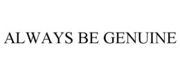 ALWAYS BE GENUINE