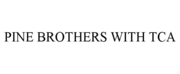 PINE BROTHERS WITH TCA