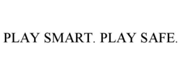 PLAY SMART. PLAY SAFE.