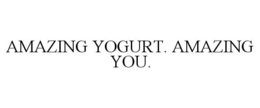 AMAZING YOGURT. AMAZING YOU.