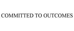 COMMITTED TO OUTCOMES