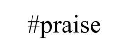 #PRAISE