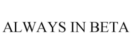 ALWAYS IN BETA