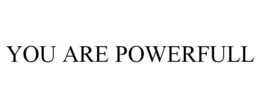 YOU ARE POWERFULL