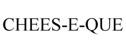 CHEES-E-QUE