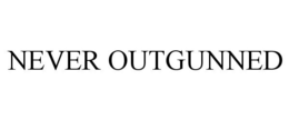 NEVER OUTGUNNED