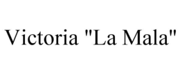 VICTORIA "LA MALA"