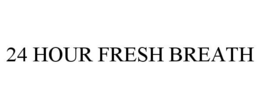 24 HOUR FRESH BREATH
