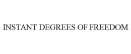 INSTANT DEGREES OF FREEDOM