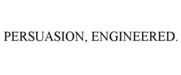 PERSUASION, ENGINEERED.