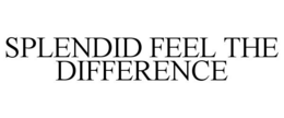 SPLENDID FEEL THE DIFFERENCE