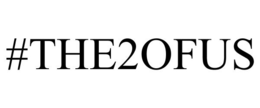 #THE2OFUS
